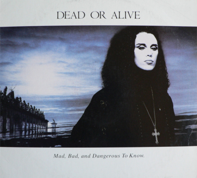 Dead Or Alive – Mad, Bad And Dangerous To Know